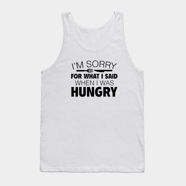 I'm Sorry For What I Said When I Was Hungry Tank Top by VectorPlanet